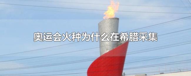 奥运会火种为什么在希腊采集