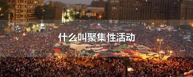 什么叫聚集性活动 什么叫聚集性活动