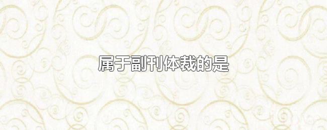 属于副刊体裁的是 属于副刊体裁的是