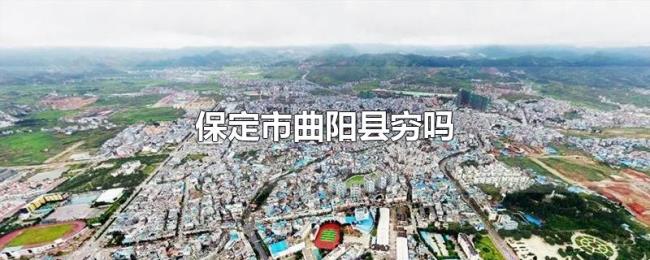 保定市曲阳县穷吗 保定市曲阳县穷吗