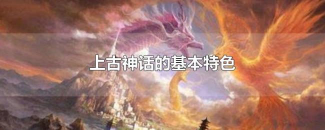 上古神话的基本特色 上古神话的基本特色