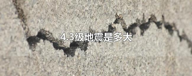 4.3级地震是多大 4.3级地震是多大