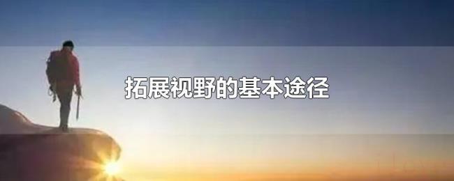 拓展视野的基本途径 拓展视野的基本途径