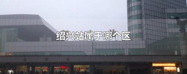 绍兴站属于哪个区