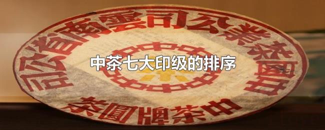 中茶七大印级的排序 中茶七大印级的排序