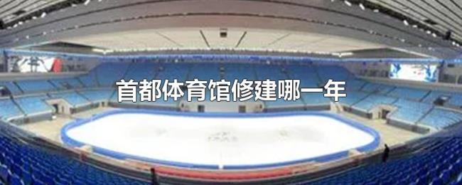 首都体育馆修建哪一年 首都体育馆修建哪一年