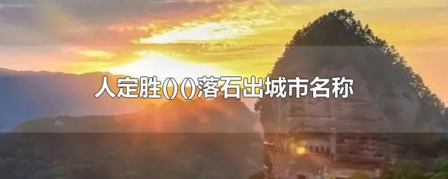 人定胜()()落石出城市名称 人定胜()()落石出城市名称