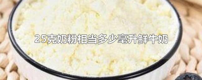25克奶粉相当多少毫升鲜牛奶 25克奶粉相当多少毫升鲜牛奶
