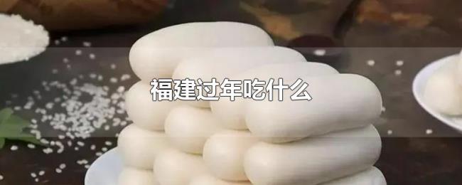 福建过年吃什么 福建过年吃什么