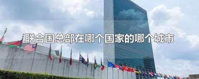 联合国总部在哪个国家的哪个城市 联合国总部在哪个国家的哪个城市