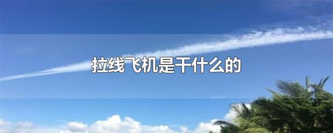 拉线飞机是干什么的 拉线飞机是干什么的