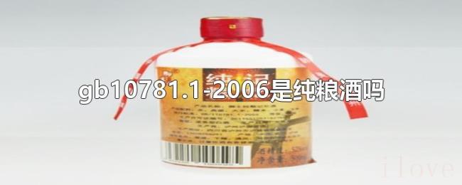 gb10781.1-2006是纯粮酒吗 gb10781.1-2006是纯粮酒吗