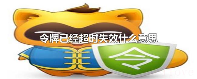 令牌已经超时失效什么意思 令牌已经超时失效什么意思