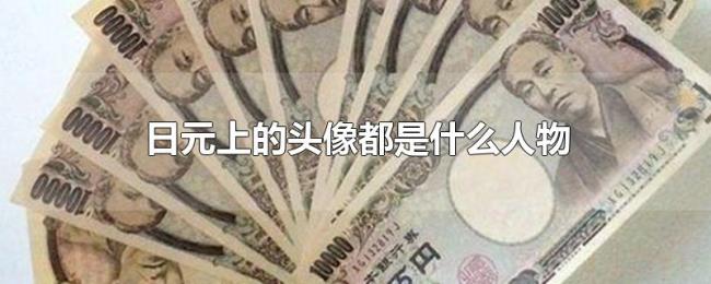 日元上的头像都是什么人物 日元上的头像都是什么人物