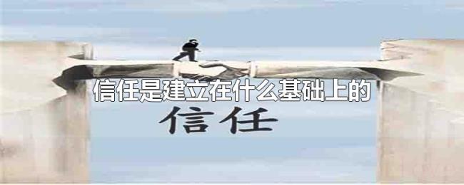 信任是建立在什么基础上的 信任是建立在什么基础上的