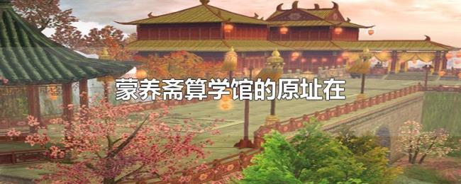 蒙养斋算学馆的原址在 蒙养斋算学馆的原址在