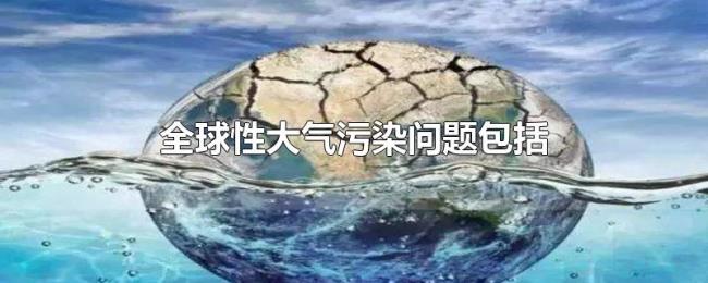 全球性大气污染问题包括 全球性大气污染问题包括