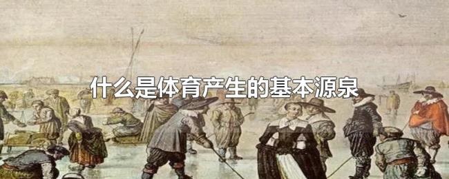 什么是体育产生的基本源泉