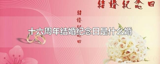 十六周年结婚纪念日是什么婚