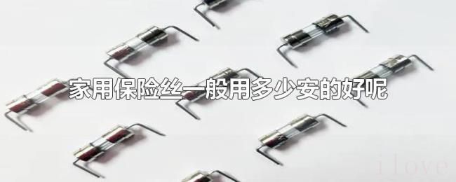 家用保险丝一般用多少安的好呢 家用保险丝一般用多少安的好呢