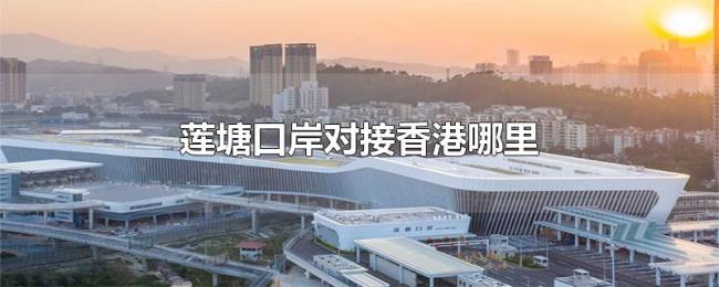 莲塘口岸对接香港哪里 莲塘口岸对接香港哪里