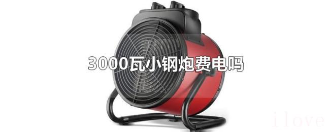 3000瓦小钢炮费电吗 3000瓦小钢炮费电吗
