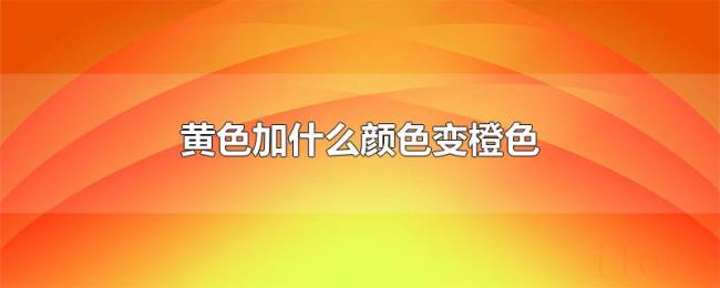 黄色加什么颜色变橙色