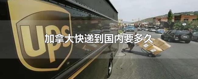 加拿大快递到国内要多久