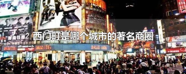 西门町是哪个城市的著名商圈 西门町是哪个城市的著名商圈