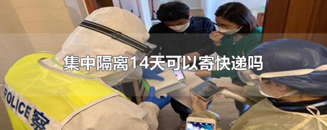集中隔离14天可以寄快递吗
