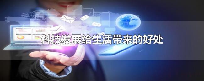 科技发展给生活带来的好处 科技发展给生活带来的好处