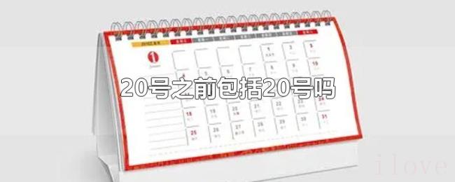20号之前包括20号吗 20号之前包括20号吗