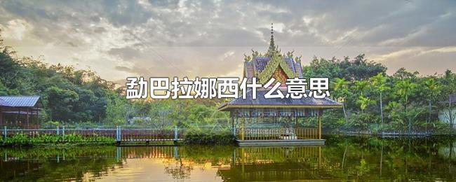 勐巴拉娜西什么意思 勐巴拉娜西什么意思