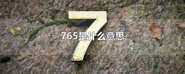 765是什么意思 765是什么意思