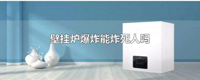 壁挂炉爆炸能炸死人吗 壁挂炉爆炸能炸死人吗