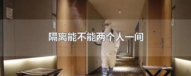 隔离能不能两个人一间 隔离能不能两个人一间