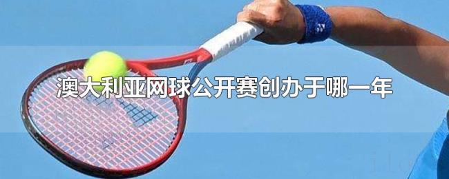 澳大利亚网球公开赛创办于哪一年 澳大利亚网球公开赛创办于哪一年