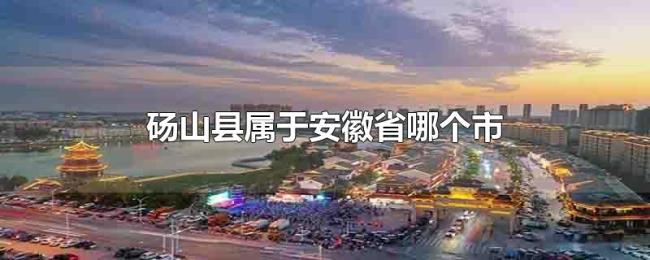 砀山县属于安徽省哪个市 砀山县属于安徽省哪个市