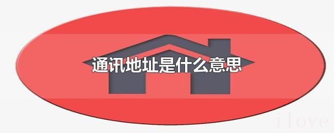 通讯地址是什么意思 通讯地址是什么意思