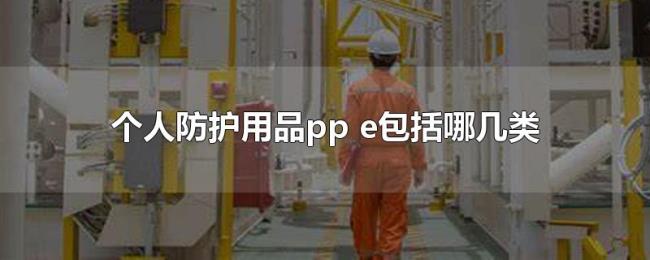 个人防护用品pp（e包括哪几类）