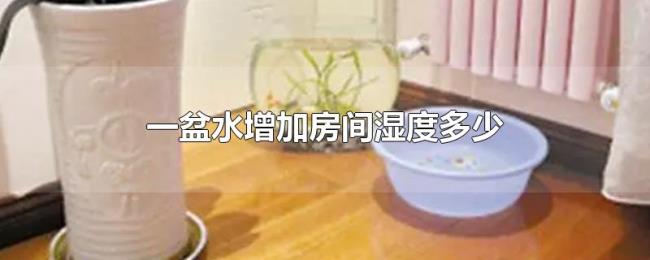 一盆水增加房间湿度多少 一盆水增加房间湿度多少