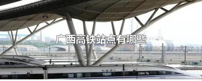 广西高铁站点有哪些 广西高铁站点有哪些