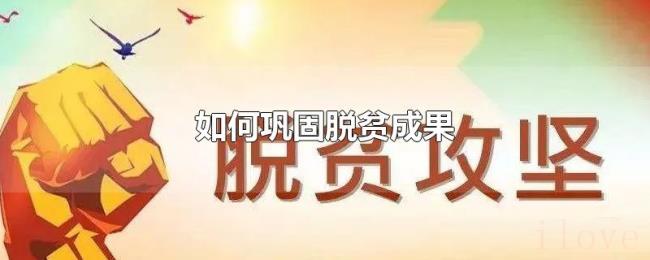 如何巩固脱贫成果 如何巩固脱贫成果