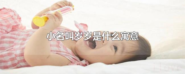 小名叫岁岁是什么寓意 小名叫岁岁是什么寓意
