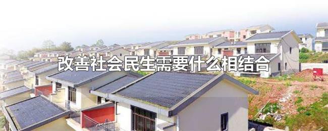 改善社会民生需要什么相结合 改善社会民生需要什么相结合