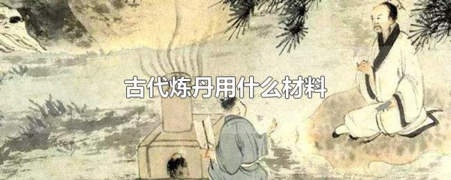 古代炼丹用什么材料