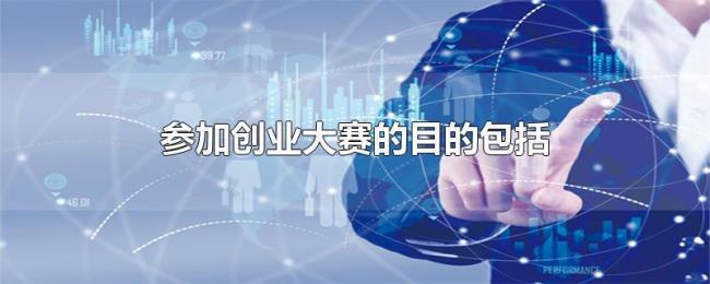 参加创业大赛的目的包括 参加创业大赛的目的包括