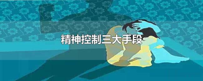 精神控制三大手段 精神控制三大手段