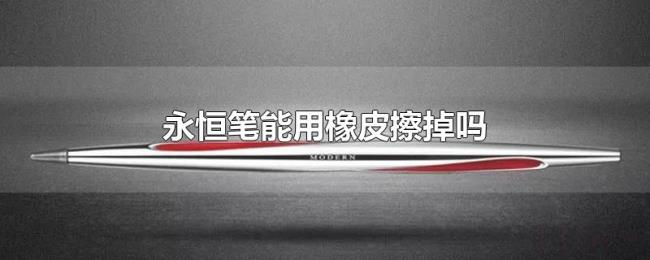 永恒笔能用橡皮擦掉吗