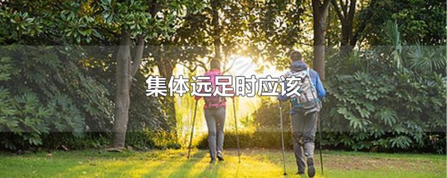 集体远足时应该